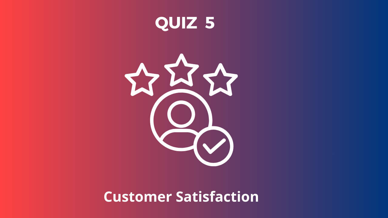 QUIZ 5: Customer Satisfaction