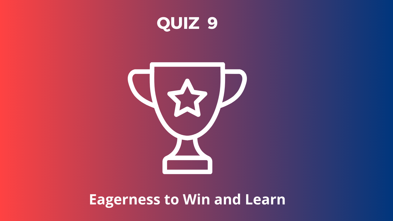 QUIZ 9: Eagerness to Win and Learn